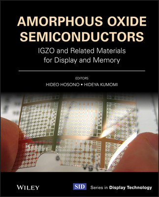 Amorphous Oxide Semiconductors: IGZO and Related Materials for Display and Memory - Hosono, Hideo (Editor), and Kumomi, Hideya (Editor)
