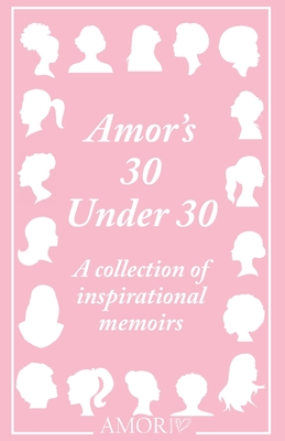 Amor's 30 Under 30: A collection of inspirational memoirs - Amporful, Toni, and Gandhi, Sharlene, and Moore, Ruby Mae