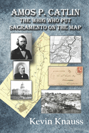 Amos P. Catlin: The Whig Who Put Sacramento On The Map