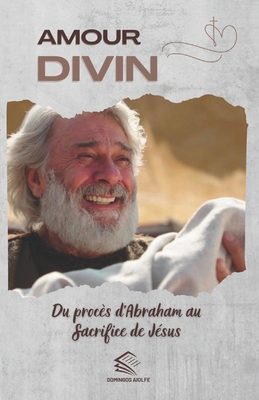 Amour Divin: Du Proc?s d'Abraham au Sacrifice de J?sus - Aiolfe, Domingos