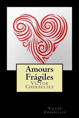 Amours Frgiles (French Edition) - Cherbuliez, Victor