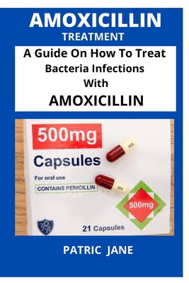 Amoxicillin: A Guide On How To Treat Bacteria Infections With Amoxicillin - Jane, Patric