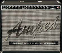 Amped: The Illustrated History of the World's Greatest Amplifiers