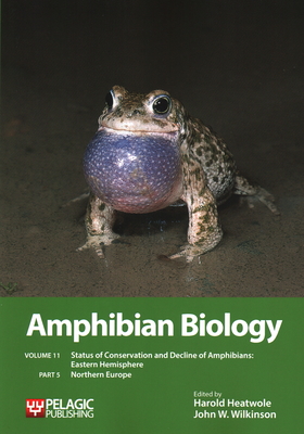Amphibian Biology, Volume 11, Part 5: Status of Conservation and Decline of Amphibians: Eastern Hemisphere: Northern Europe - Heatwole, Harold (Editor), and Wilkinson, John W. (Editor)