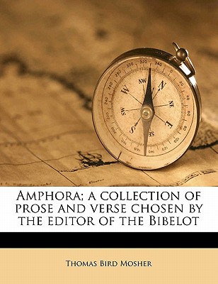 Amphora; A Collection of Prose and Verse Chosen by the Editor of the Bibelot - Mosher, Thomas Bird