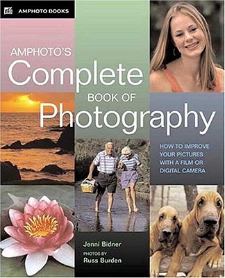 Amphoto's Complete Book of Photography: How to Improve Your Pictures with a Film or Digital Camera - Bidner, Jenni, and Burden, Russ