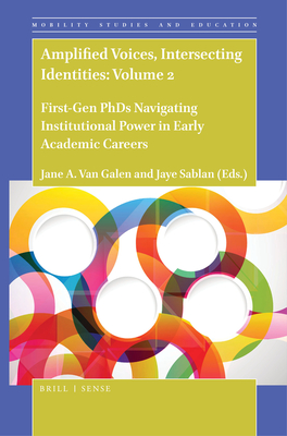 Amplified Voices, Intersecting Identities: Volume 2: First-Gen PhDs Navigating Institutional Power in Early Academic Careers - Van Galen, Jane A, and Sablan, Jaye