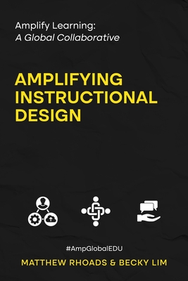 Amplify Learning: A Global Collaborative - Amplifying Instructional Design: A Global Collaborative - Rhoads, Matthew, and Lim, Becky