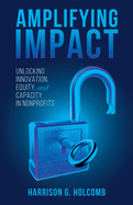Amplifying Impact: Unlocking Innovation, Equity, and Capacity in Nonprofits