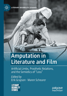 Amputation in Literature and Film: Artificial Limbs,  Prosthetic Relations, and the Semiotics of "Loss"