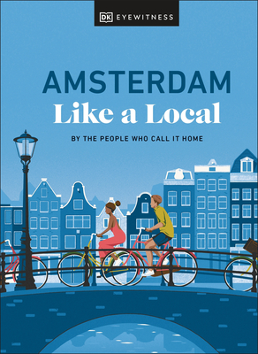 Amsterdam Like a Local: By the People Who Call It Home - Brenner, Elysia, and Huang, Nellie, and Mordechay, Michael