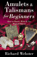 Amulets & Talismans for Beginners: How to Choose, Make & Use Magical Objects