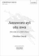 Amuworo Ayi Otu Nwa =: For Unto Us a Child Is Born: Satb A Cappella