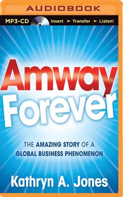 Amway Forever: The Amazing Story of a Global Business Phenomenon - Jones, Kathryn A, and Hendrix, Gayle (Read by)