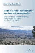 Anlisis de la Pobreza Multidimensional Y La Persistencia de Las Desigualdades: Los Grupos Ind?genas Que Habitan Medell?n Y La Autopercepci?n de la Pobreza En El Territorio Rural Disperso