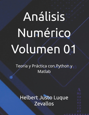 Anlisis Num?rico Volumen 01: Teor?a y Prctica con Python y Matlab - Luque Zevallos, Helbert Justo