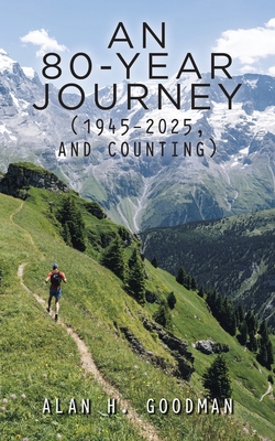 An 80-Year Journey (1945-2025, and Counting) - Goodman, Alan H