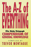 An A-Z of Everything: "Daily Telegraph" Compendium of General Knowledge - Montague, Trevor (Editor)