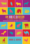 An Abecedarian of Animal Spirit Guides: Spiritual Growth Through Reflections on Creatures