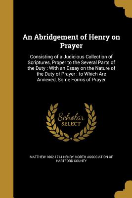 An Abridgement of Henry on Prayer - Henry, Matthew 1662-1714, and North Association of Hartford County (Creator)