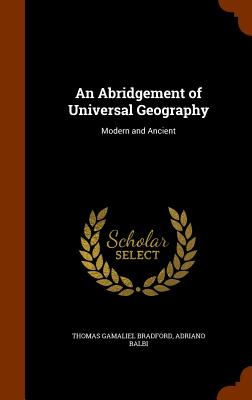 An Abridgement of Universal Geography: Modern and Ancient - Bradford, Thomas Gamaliel, and Balbi, Adriano