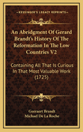 An Abridgment of Gerard Brandt's History of the Reformation in the Low Countries V2: Containing All That Is Curious in That Most Valuable Work (1725)