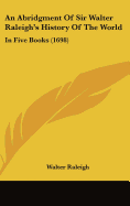 An Abridgment Of Sir Walter Raleigh's History Of The World: In Five Books (1698)