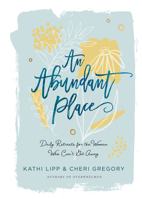 An Abundant Place: Daily Retreats for the Woman Who Can't Get Away - Lipp, Kathi, and Gregory, Cheri