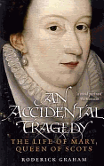 An Accidental Tragedy: The Life of Mary, Queen of Scots