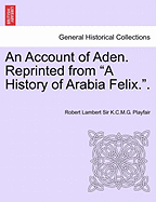 An Account of Aden. Reprinted from a History of Arabia Felix..