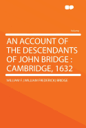 An Account of the Descendants of John Bridge: Cambridge, 1632