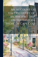 An Account of the Discovery of an Ancient Ship on the Eastern Shore of Cape Cod