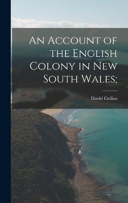 An Account of the English Colony in New South Wales; - Collins, David