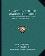 An Account Of The Kingdom Of Caubul: And Its Dependencies In Persia, Tartary, And India (1815) - Elphinstone, Mountstuart