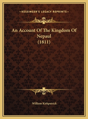 An Account of the Kingdom of Nepaul (1811) - Kirkpatrick, William