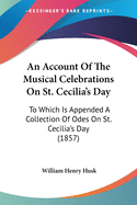 An Account Of The Musical Celebrations On St. Cecilia's Day: To Which Is Appended A Collection Of Odes On St. Cecilia's Day (1857)