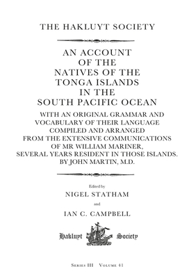 An Account of the Natives of the Tonga Islands in the South Pacific Ocean: With an Original Grammar and Vocabulary of Their Language Compiled and Arranged from the Extensive Communications of MR William Mariner, Several Years Resident in Those Islands... - Campbell, Ian C (Editor), and Statham, Nigel (Editor)