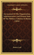 An Account of the Organization, Administration and Present State of the Military Colonies in Russia (1824)