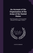 An Account of the Organization of the Army of the United States: With Biographies of Distinguished Officers of All Grades, Volume 1