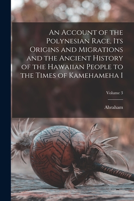 An Account of the Polynesian Race, Its Origins and Migrations and the Ancient History of the Hawaiian People to the Times of Kamehameha I; Volume 3 - Fornander, Abraham 1812-1887