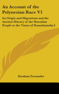 An Account of the Polynesian Race V1: Its Origin and Migrations and the Ancient History of the Hawaiian People to the Times of Kamehameha I