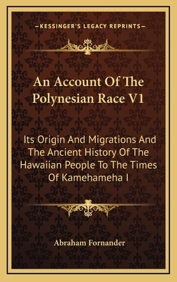 An Account Of The Polynesian Race V1: Its Origin And Migrations And The Ancient History Of The Hawaiian People To The Times Of Kamehameha I - Fornander, Abraham