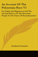 An Account Of The Polynesian Race V1: Its Origin And Migrations And The Ancient History Of The Hawaiian People To The Times Of Kamehameha I