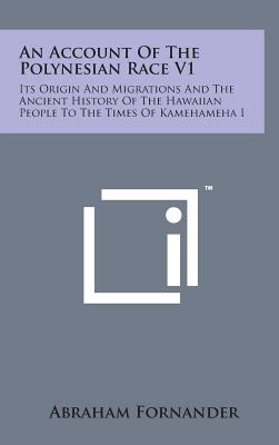 An Account of the Polynesian Race V1: Its Origin and Migrations and the Ancient History of the Hawaiian People to the Times of Kamehameha I - Fornander, Abraham