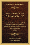 An Account of the Polynesian Race V3: Its Origin and Migrations and the Ancient History of the Hawaiian People to the Times of Kamehameha I (1885)