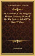 An Account of the Religious Houses Formerly Situated on the Eastern Side of the River Witham