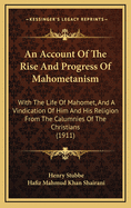 An Account of the Rise and Progress of Mahometanism: With the Life of Mahomet, and a Vindication of Him and His Religion from the Calumnies of the Christians (Classic Reprint)