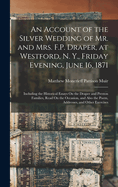 An Account of the Silver Wedding of Mr. and Mrs. F.P. Draper, at Westford, N. Y., Friday Evening, June 16, 1871: Including the Historical Essays on the Draper and Preston Families, Read on the Occasion, and Also the Poem, Addresses, and Other Exercises