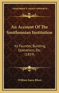 An Account of the Smithsonian Institution: Its Founder, Building, Operations, Etc. (1859)