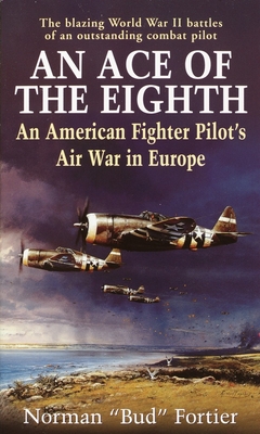 An Ace of the Eighth: An American Fighter Pilot's Air War in Europe - Fortier, Norman J